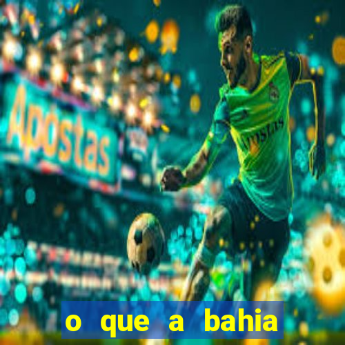 o que a bahia quer saber